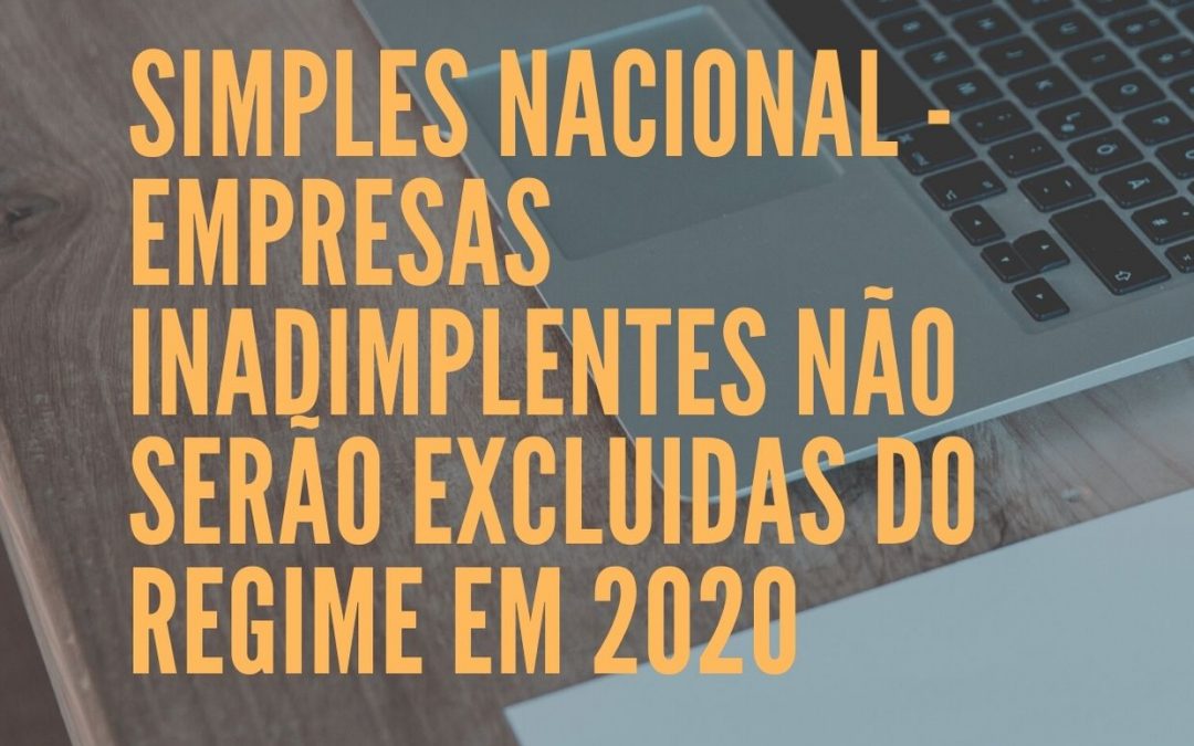 SIMPLES NACIONAL – EMPRESAS INADIMPLENTES NÃO SERÃO EXCLUIDAS DO REGIME EM 2020